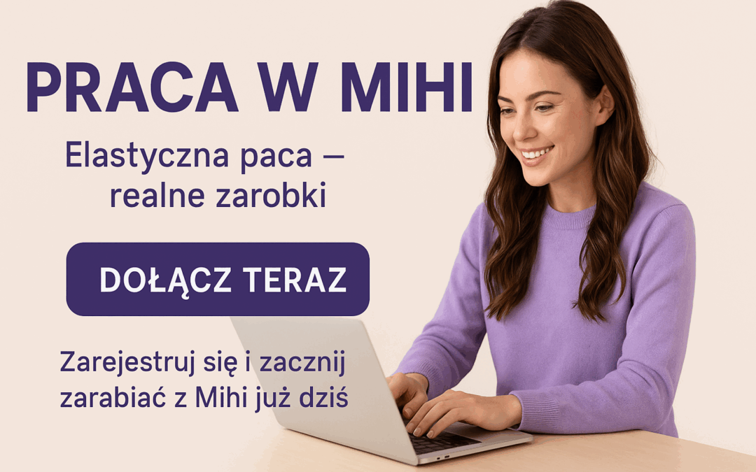 Praca w Mihi – nowoczesny sposób na niezależność i rozwój